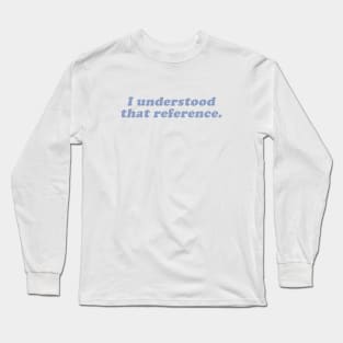 I understood that reference Long Sleeve T-Shirt